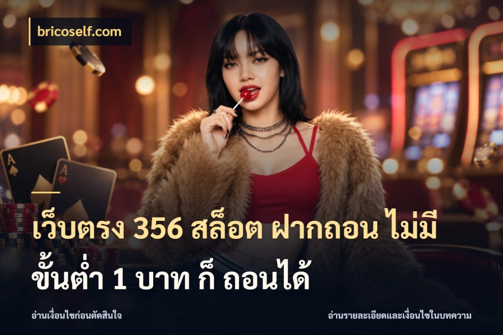 เว็บตรง 356 สล็อต ฝากถอน ไม่มี ขั้นต่ำ 1 บาท ก็ ถอนได้