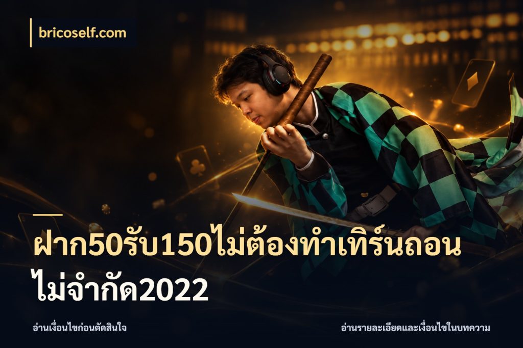 ฝาก50รับ150ไม่ต้องทําเทิร์นถอนไม่จํากัด2022
